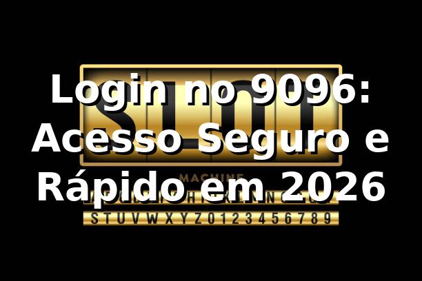 Login no 9096: Acesso Seguro e Rápido em 2026 🎮