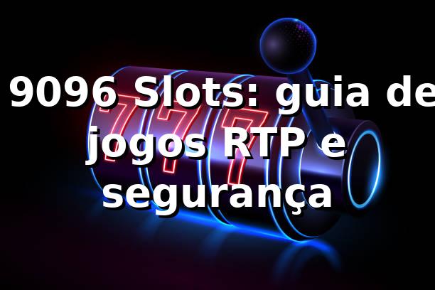 ⭐ 9096 Slots: guia de jogos, RTP e segurança